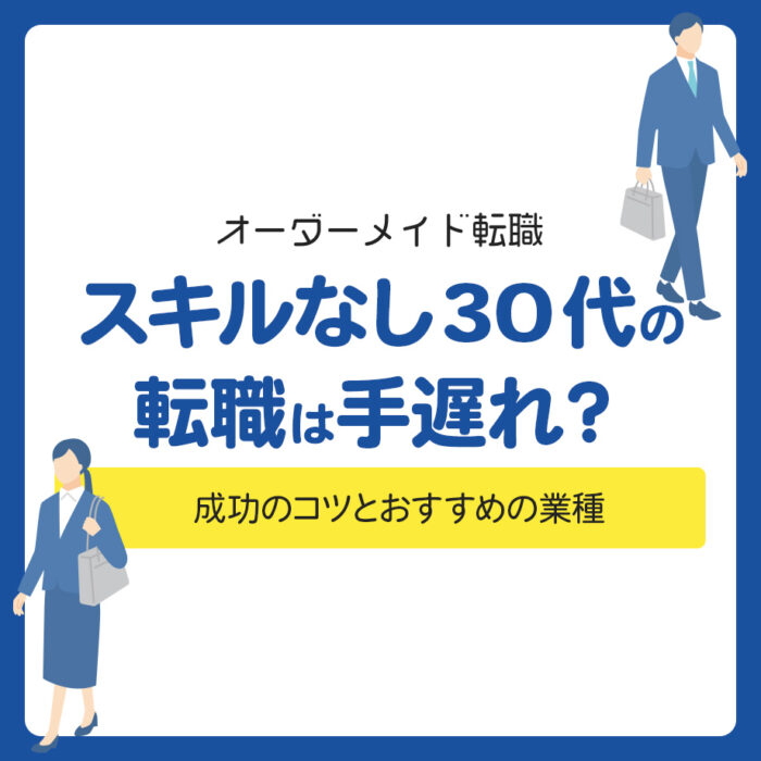 スキルなしの30代の転職は手遅れ？成功のコツとおすすめの業種